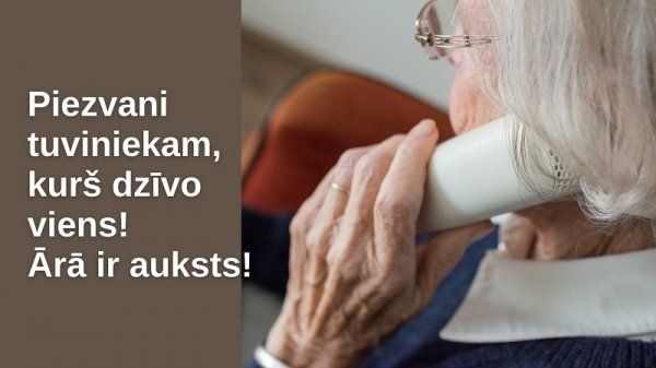 Aukstajā laikā parūpējies par tuvākajiem, kuri dzīvo vieni – piezvani viņiem biežāk!