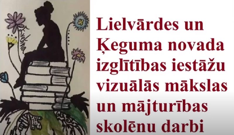 Lielvārdes un Ķeguma novadu izglītības iestāžu vizuālās mākslas un mājturības skolēnu darbu virtuālā izstāde