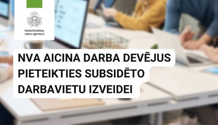 NVA aicina darba devējus pieteikties subsidēto darbavietu izveidei
